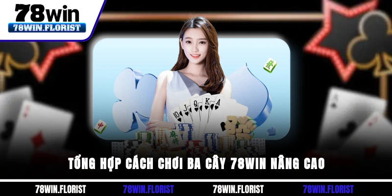 Tổng hợp cách chơi ba cây 78win nâng cao